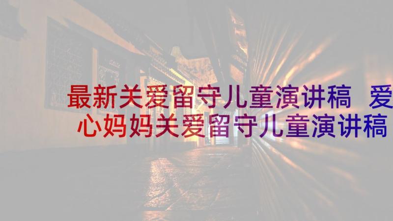 最新关爱留守儿童演讲稿 爱心妈妈关爱留守儿童演讲稿(汇总5篇)