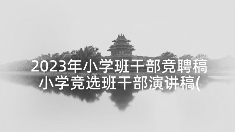 2023年小学班干部竞聘稿 小学竞选班干部演讲稿(精选7篇)