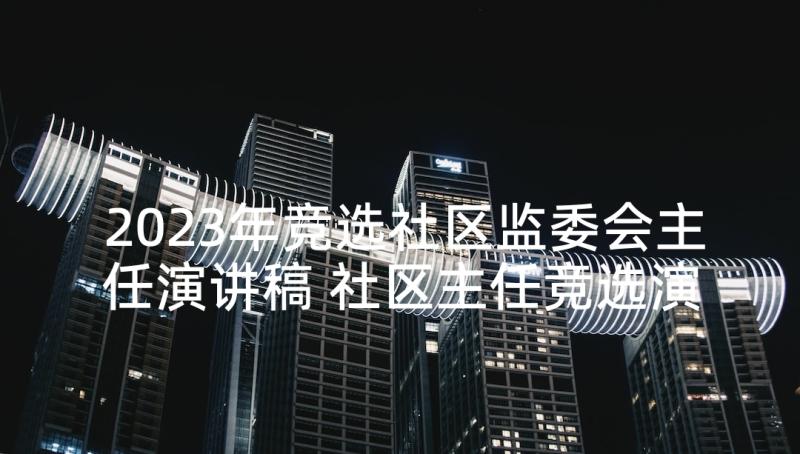 2023年竞选社区监委会主任演讲稿 社区主任竞选演讲稿(模板5篇)