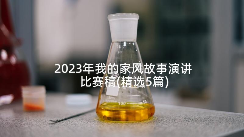 2023年我的家风故事演讲比赛稿(精选5篇)