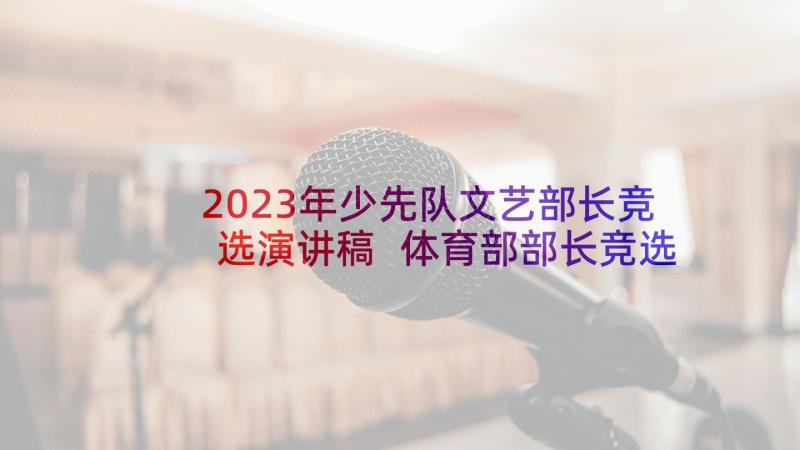 2023年少先队文艺部长竞选演讲稿 体育部部长竞选演讲稿(模板7篇)