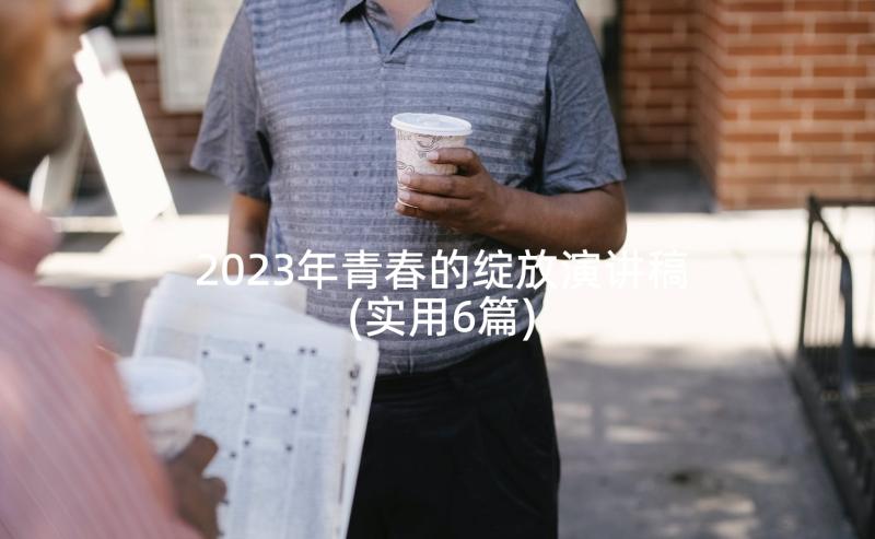 2023年青春的绽放演讲稿(实用6篇)