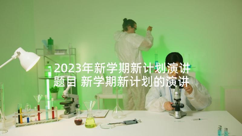 2023年新学期新计划演讲题目 新学期新计划的演讲稿(模板5篇)