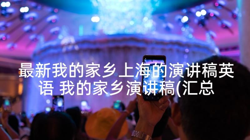 最新我的家乡上海的演讲稿英语 我的家乡演讲稿(汇总6篇)