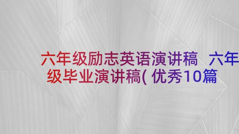 六年级励志英语演讲稿 六年级毕业演讲稿(优秀10篇)