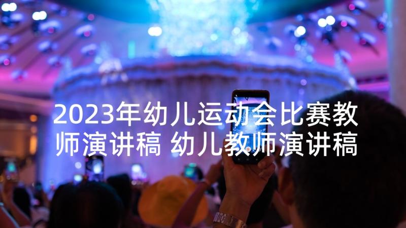 2023年幼儿运动会比赛教师演讲稿 幼儿教师演讲稿比赛(模板5篇)