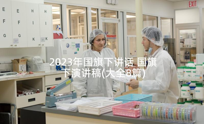 2023年国旗下讲话 国旗下演讲稿(大全8篇)