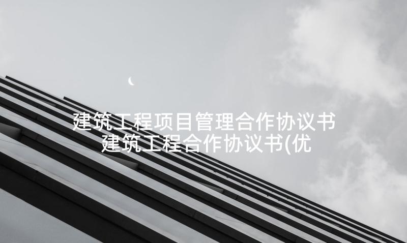 建筑工程项目管理合作协议书 建筑工程合作协议书(优秀5篇)