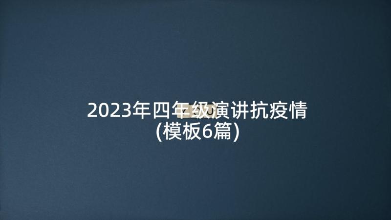 2023年四年级演讲抗疫情(模板6篇)