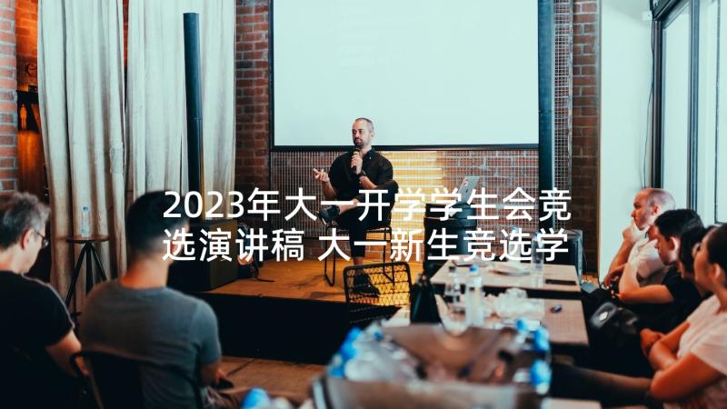 2023年大一开学学生会竞选演讲稿 大一新生竞选学生会演讲稿(模板9篇)