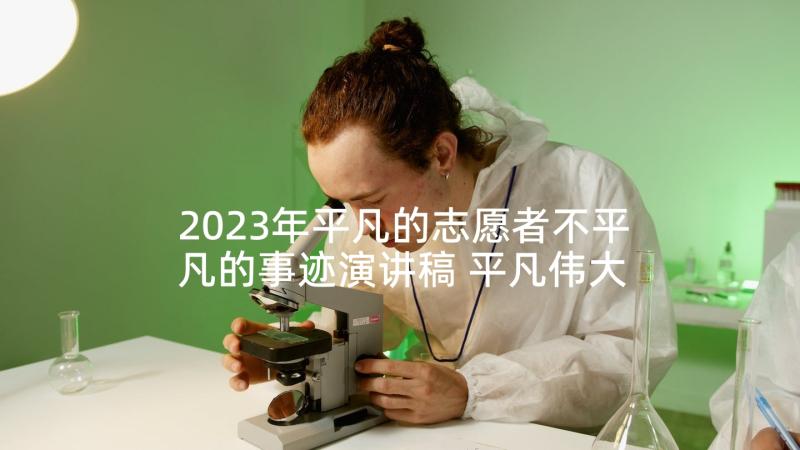 2023年平凡的志愿者不平凡的事迹演讲稿 平凡伟大演讲稿三分钟(通用5篇)