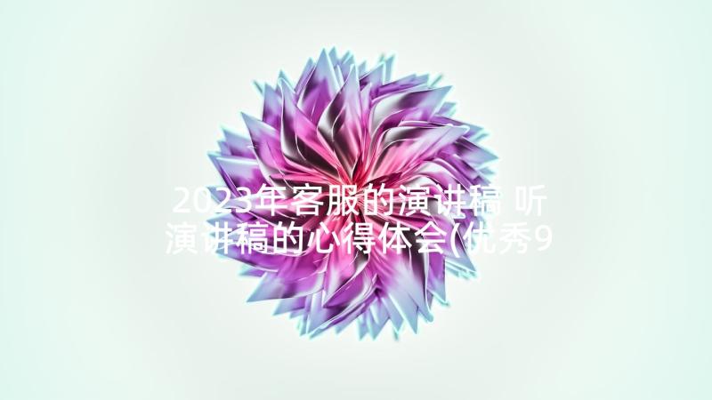 2023年客服的演讲稿 听演讲稿的心得体会(优秀9篇)