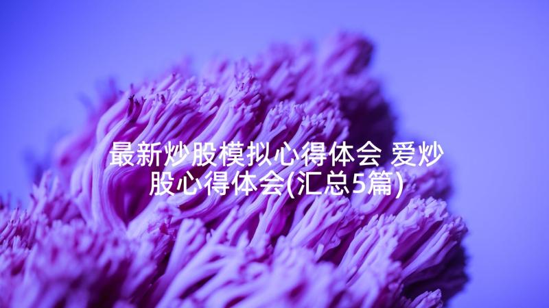 最新炒股模拟心得体会 爱炒股心得体会(汇总5篇)