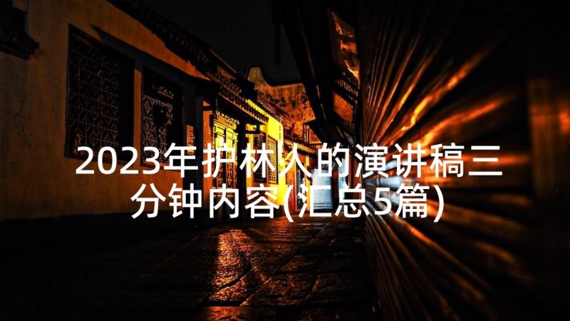 2023年护林人的演讲稿三分钟内容(汇总5篇)