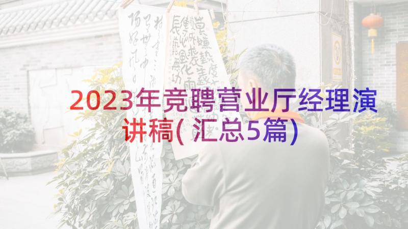 2023年竞聘营业厅经理演讲稿(汇总5篇)