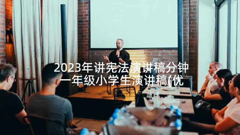 2023年讲宪法演讲稿分钟 一年级小学生演讲稿(优质6篇)