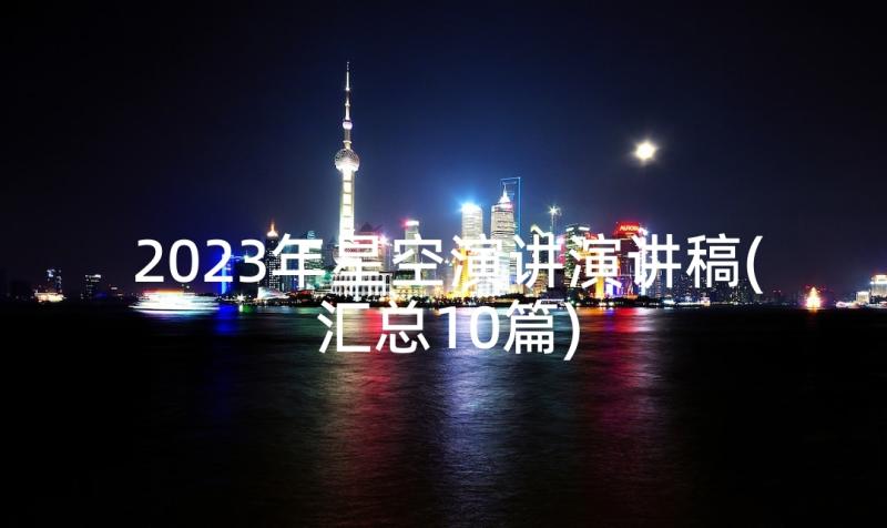 2023年星空演讲演讲稿(汇总10篇)