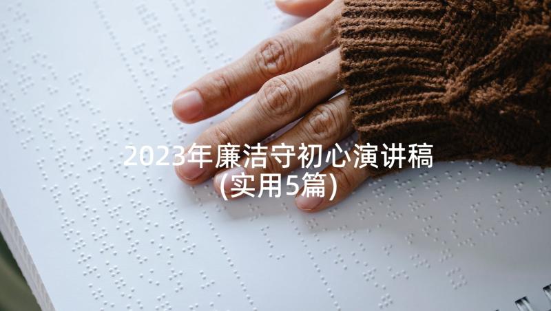 2023年廉洁守初心演讲稿(实用5篇)