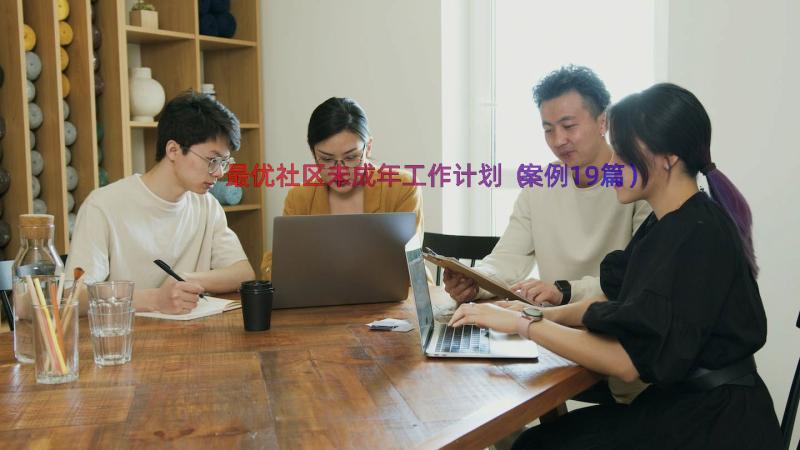 最优社区未成年工作计划（案例19篇）