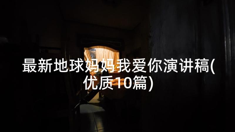 最新地球妈妈我爱你演讲稿(优质10篇)