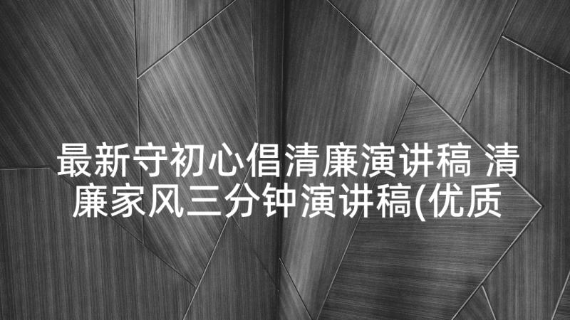 最新守初心倡清廉演讲稿 清廉家风三分钟演讲稿(优质5篇)