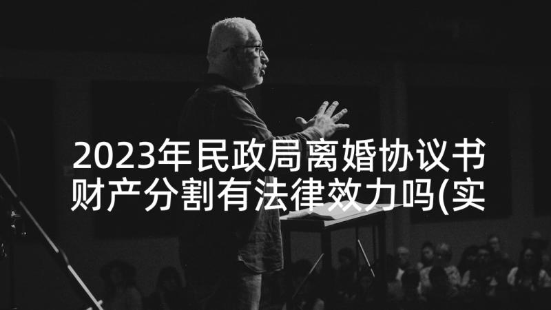 2023年民政局离婚协议书财产分割有法律效力吗(实用6篇)