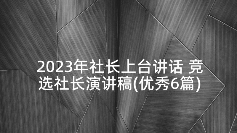 2023年社长上台讲话 竞选社长演讲稿(优秀6篇)