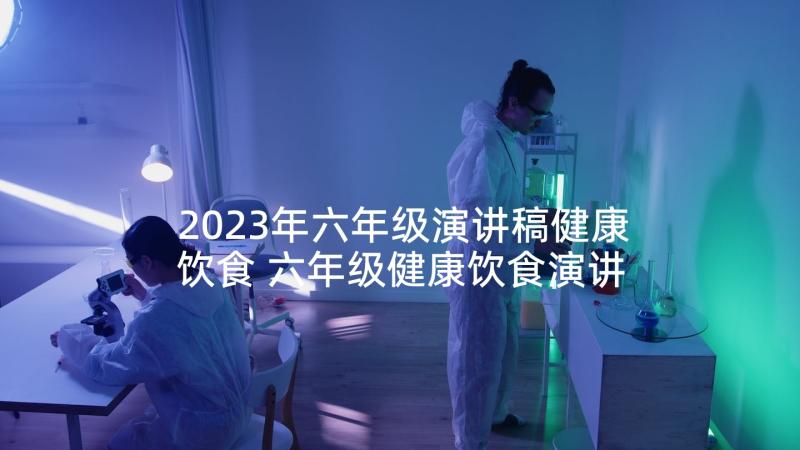 2023年六年级演讲稿健康饮食 六年级健康饮食演讲稿(汇总5篇)