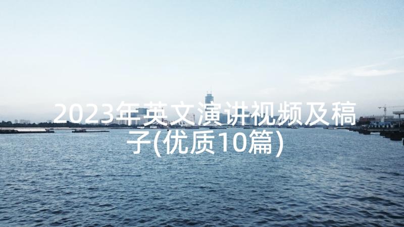 2023年英文演讲视频及稿子(优质10篇)