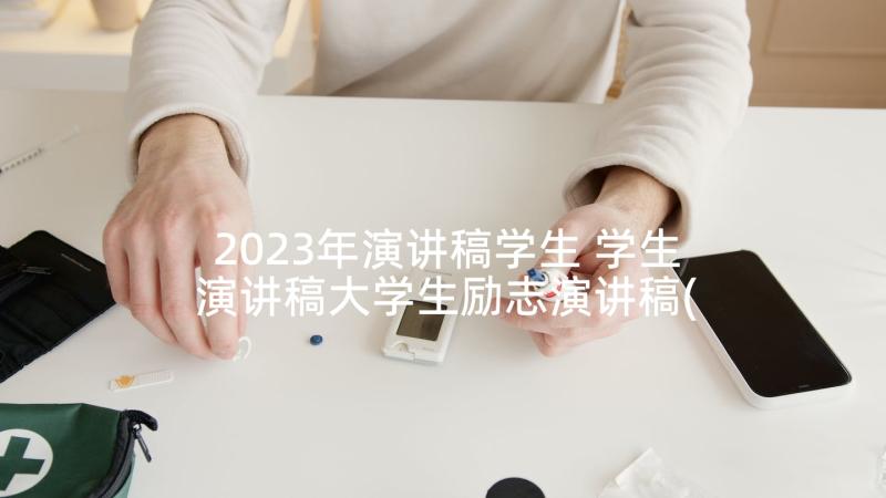 2023年演讲稿学生 学生演讲稿大学生励志演讲稿(汇总9篇)