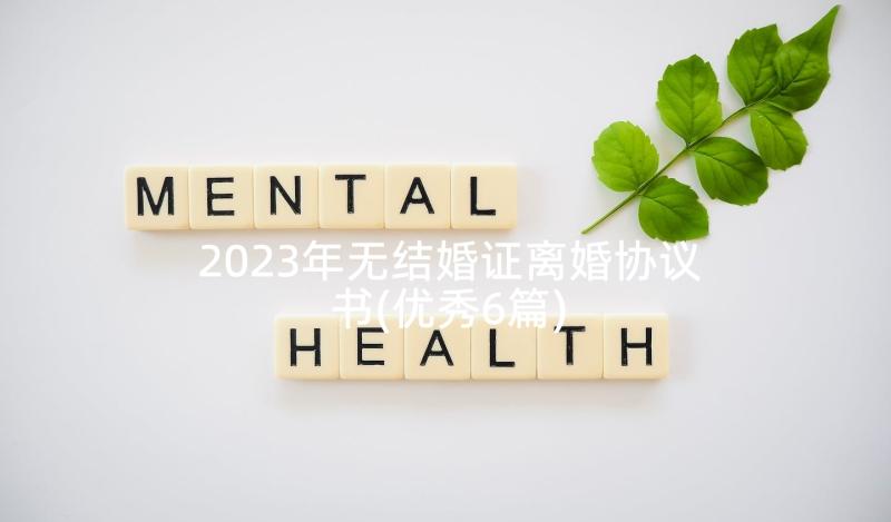 2023年无结婚证离婚协议书(优秀6篇)