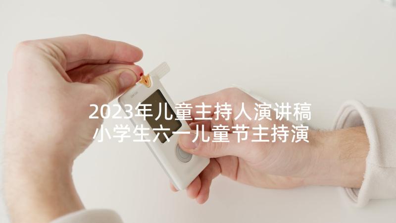 2023年儿童主持人演讲稿 小学生六一儿童节主持演讲稿(优质5篇)