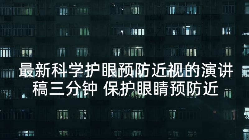 最新科学护眼预防近视的演讲稿三分钟 保护眼睛预防近视演讲稿(优质5篇)