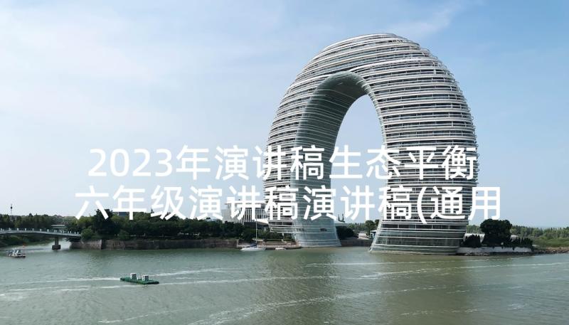 2023年演讲稿生态平衡 六年级演讲稿演讲稿(通用9篇)