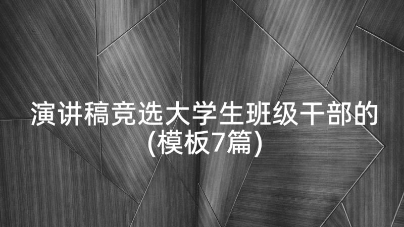 演讲稿竞选大学生班级干部的(模板7篇)