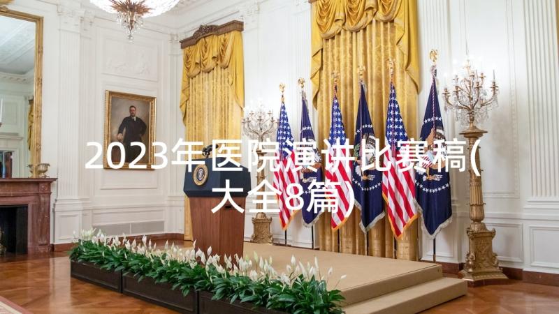 2023年医院演讲比赛稿(大全8篇)