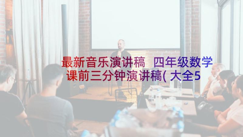 最新音乐演讲稿 四年级数学课前三分钟演讲稿(大全5篇)