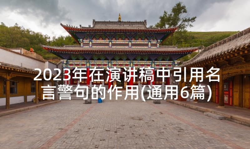 2023年在演讲稿中引用名言警句的作用(通用6篇)