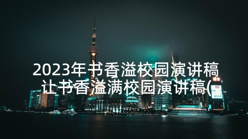 2023年书香溢校园演讲稿 让书香溢满校园演讲稿(模板5篇)