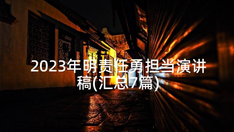 2023年明责任勇担当演讲稿(汇总7篇)