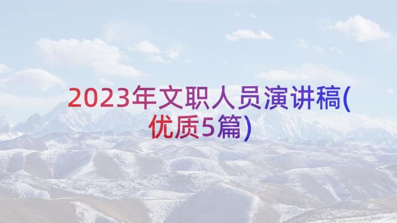 2023年文职人员演讲稿(优质5篇)