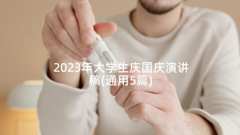 2023年大学生庆国庆演讲稿(通用5篇)