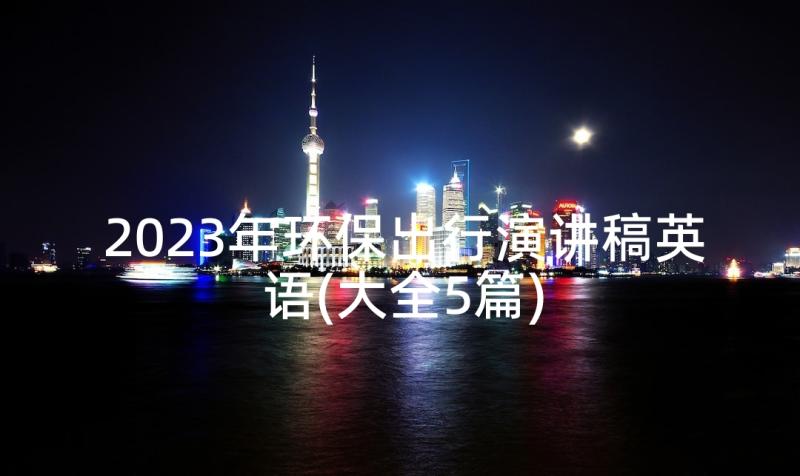 2023年环保出行演讲稿英语(大全5篇)