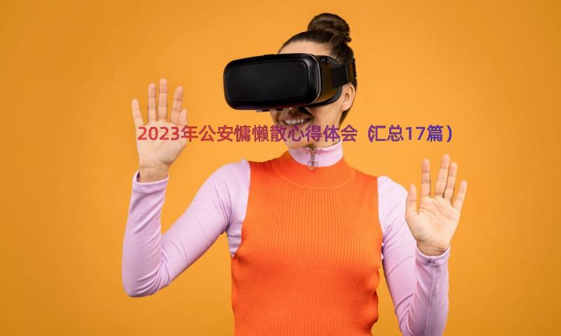 2023年公安慵懒散心得体会（汇总17篇）