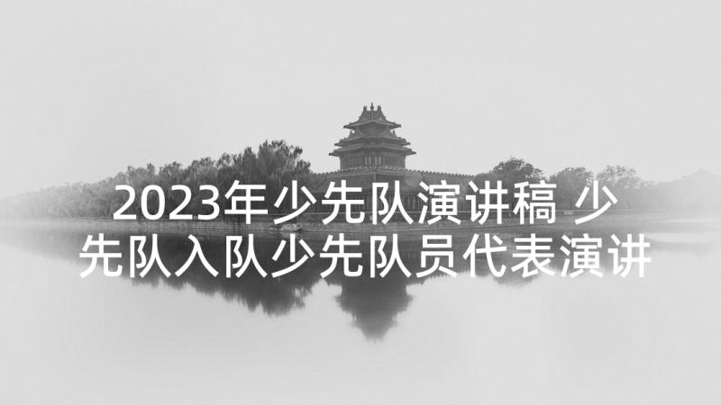 2023年少先队演讲稿 少先队入队少先队员代表演讲稿(大全5篇)