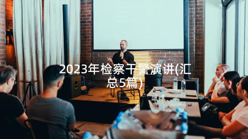 2023年检察干警演讲(汇总5篇)