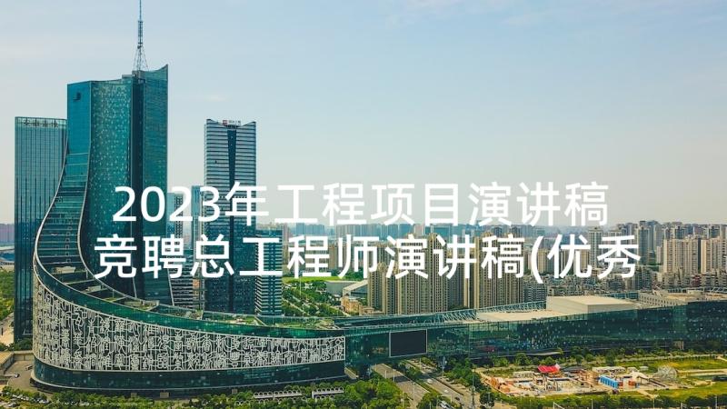 2023年工程项目演讲稿 竞聘总工程师演讲稿(优秀10篇)