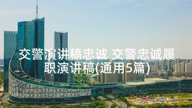 交警演讲稿忠诚 交警忠诚履职演讲稿(通用5篇)