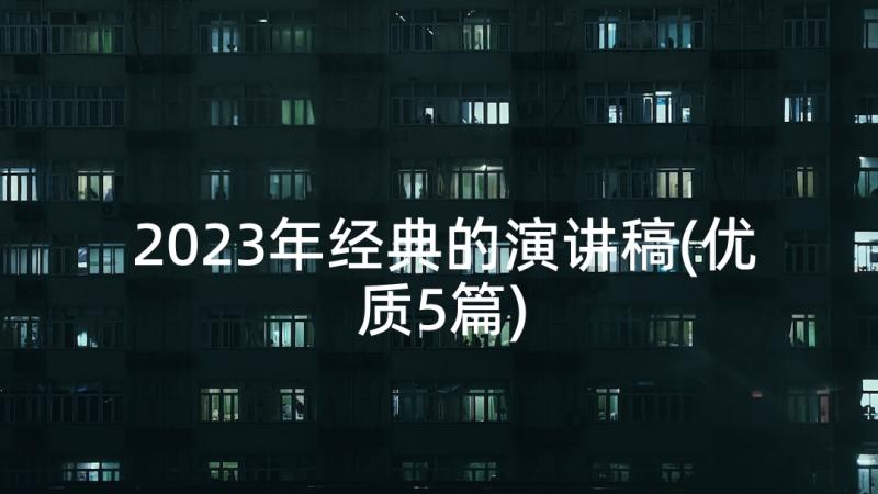 2023年经典的演讲稿(优质5篇)