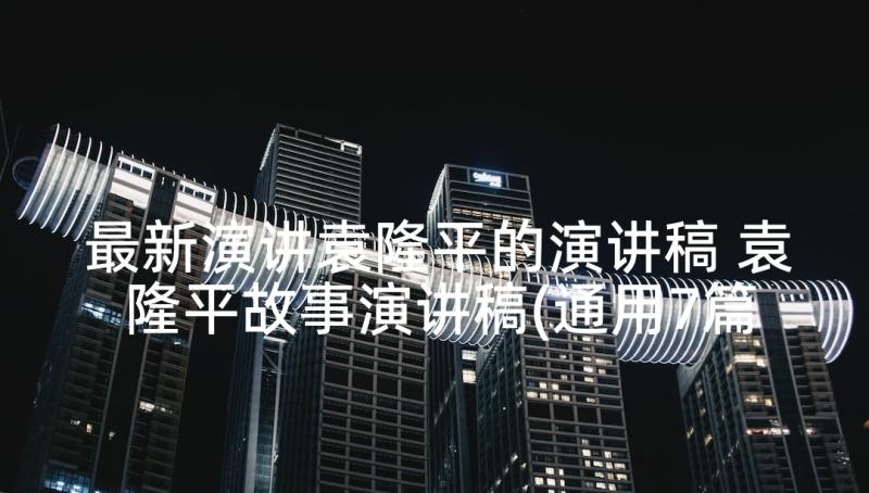 最新演讲袁隆平的演讲稿 袁隆平故事演讲稿(通用7篇)